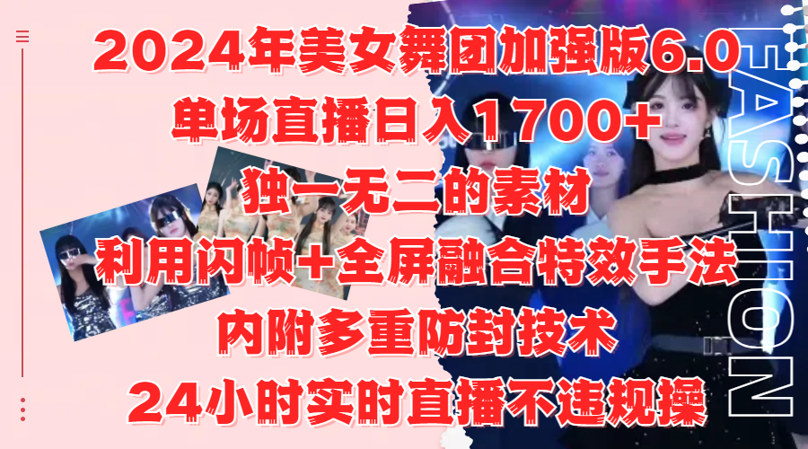 2024年美女舞团加强版6.0，单场直播日入1700+，独一无二的素材，利用闪帧+全屏融合特效手法，内附多重防封技术-往来项目网