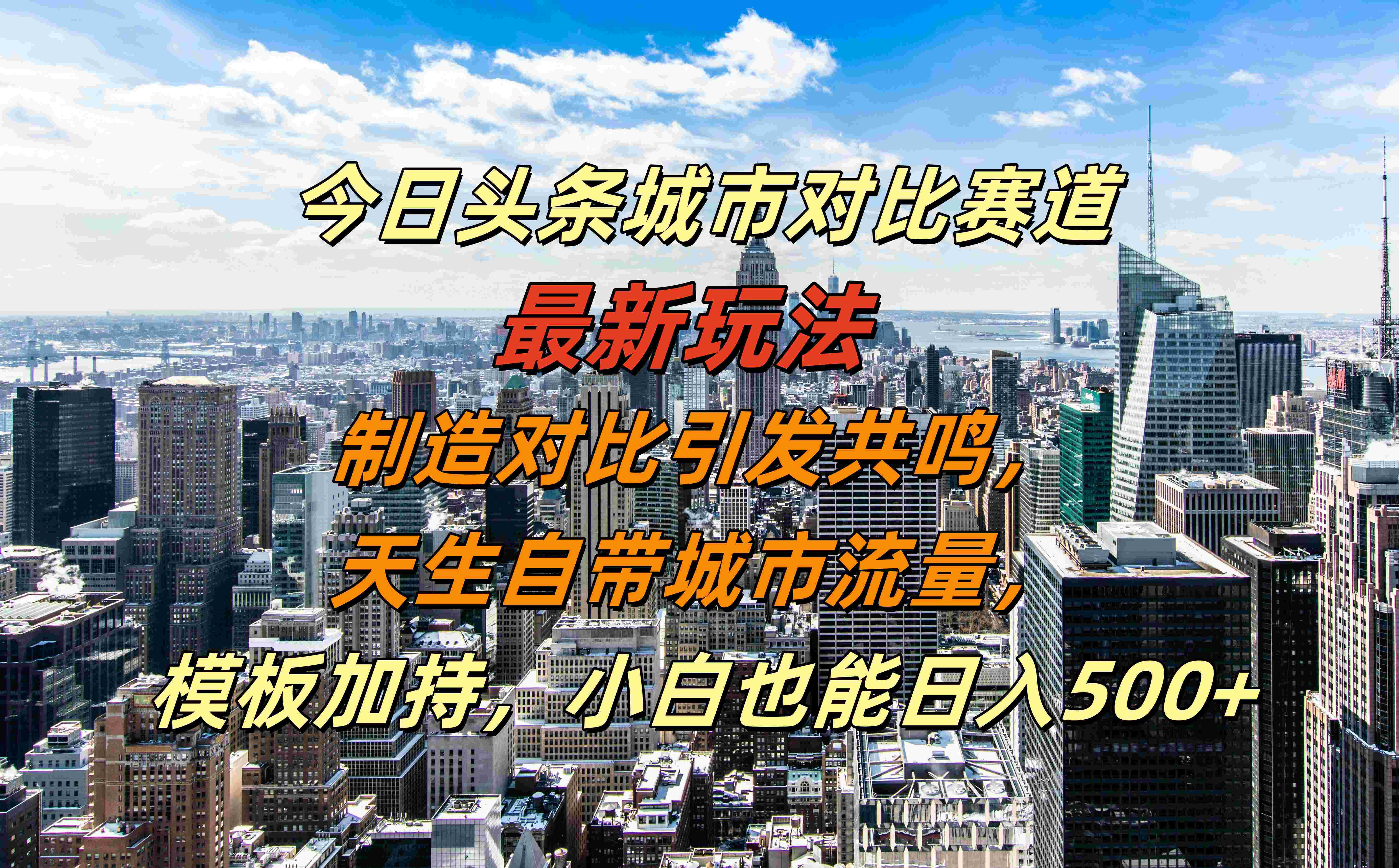 今日头条城市对比赛道最新玩法，制造对比引发共鸣，天生自带城市流量，模板加持，小白也能日入500+-往来项目网