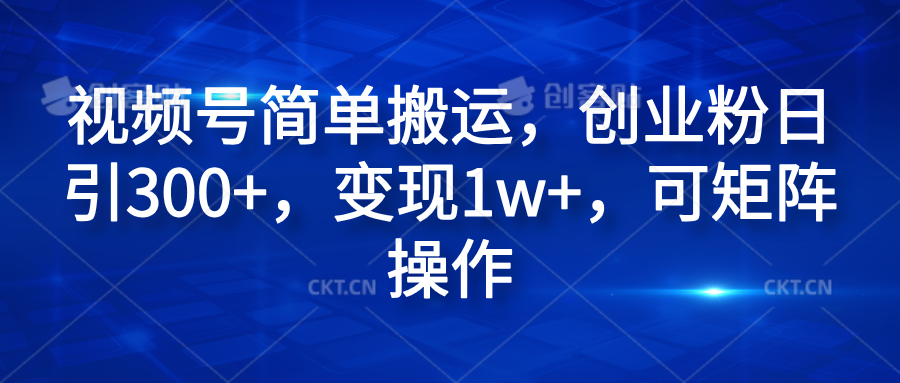 视频号简单搬运，创业粉日引300+，变现1w+，可矩阵操作-往来项目网