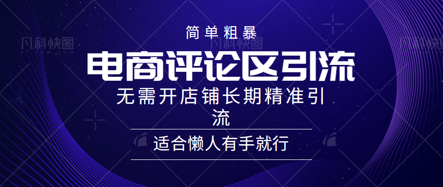 简单粗暴引流-电商平台评论引流大法，精准引流适合懒人有手就行，无需开店铺长期-往来项目网