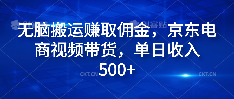 无脑搬运赚取佣金，京东电商视频带货，单日收入500+-往来项目网