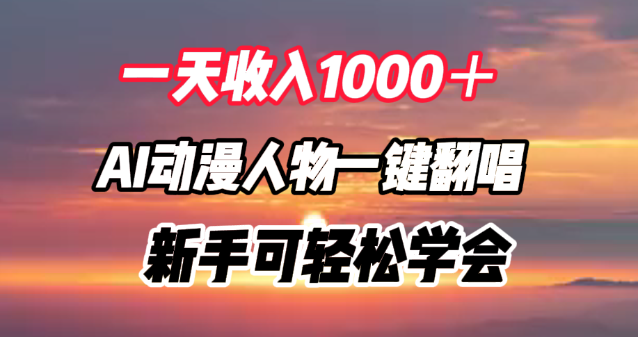 一天收入1000＋，AI动漫人物一键翻唱，新手可轻松学会-往来项目网