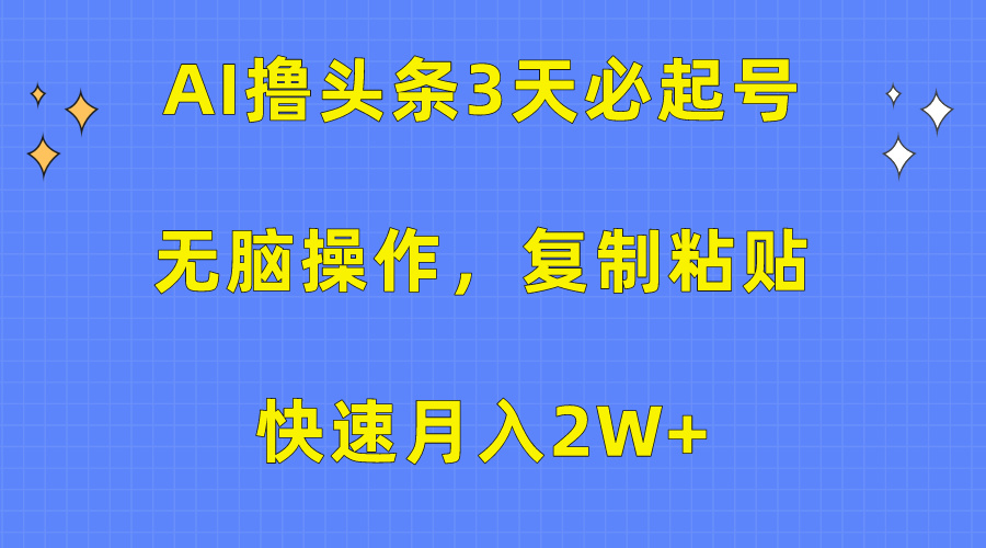 AI撸头条3天必起号，无脑操作3分钟1条，复制粘贴保守月入2W+-往来项目网