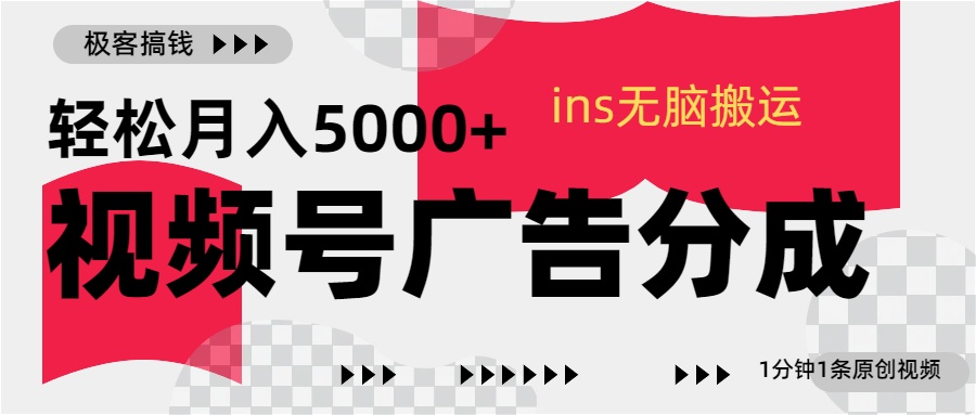 视频号广告分成，ins无脑搬运，1分钟1条原创视频，轻松月入5000+-往来项目网