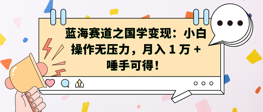 蓝海赛道之国学变现：小白操作无压力，月入 1 万 + 唾手可得！-往来项目网