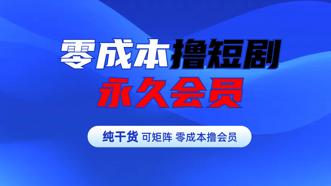 零成本撸短剧平台永久会员-往来项目网