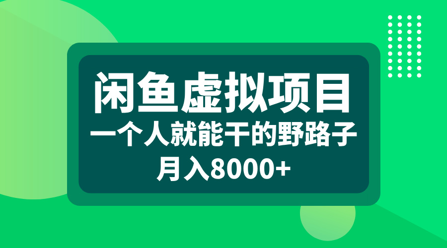 闲鱼虚拟项目，一个人就能干的野路子，月入8000+-往来项目网