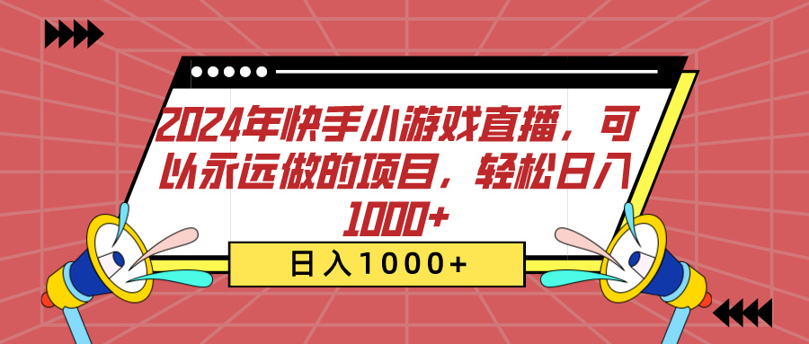 2024年快手小游戏直播，可以永远做的项目，轻松日入1000+-往来项目网