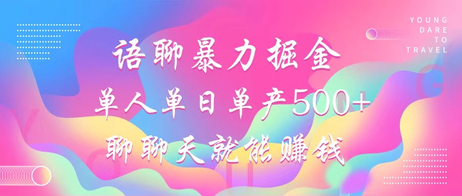 语聊暴力掘金，聊聊天就能赚钱，单人单日单产500+，小白也能无脑做，-往来项目网