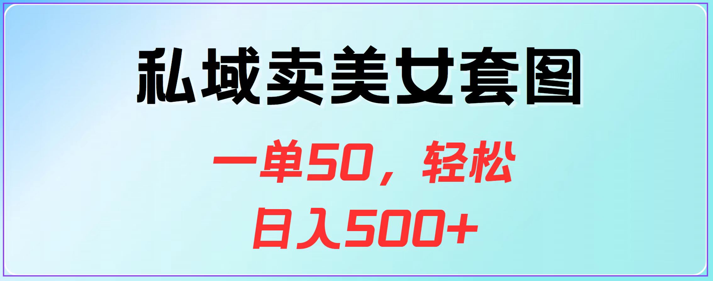 私域卖美女套图，一单50，轻松日入500+-往来项目网