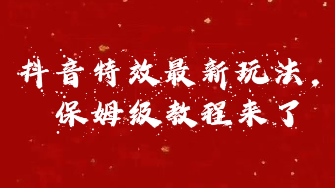 外面卖1980的项目，抖音特效最新玩法，保姆级教程，今天他来了-往来项目网