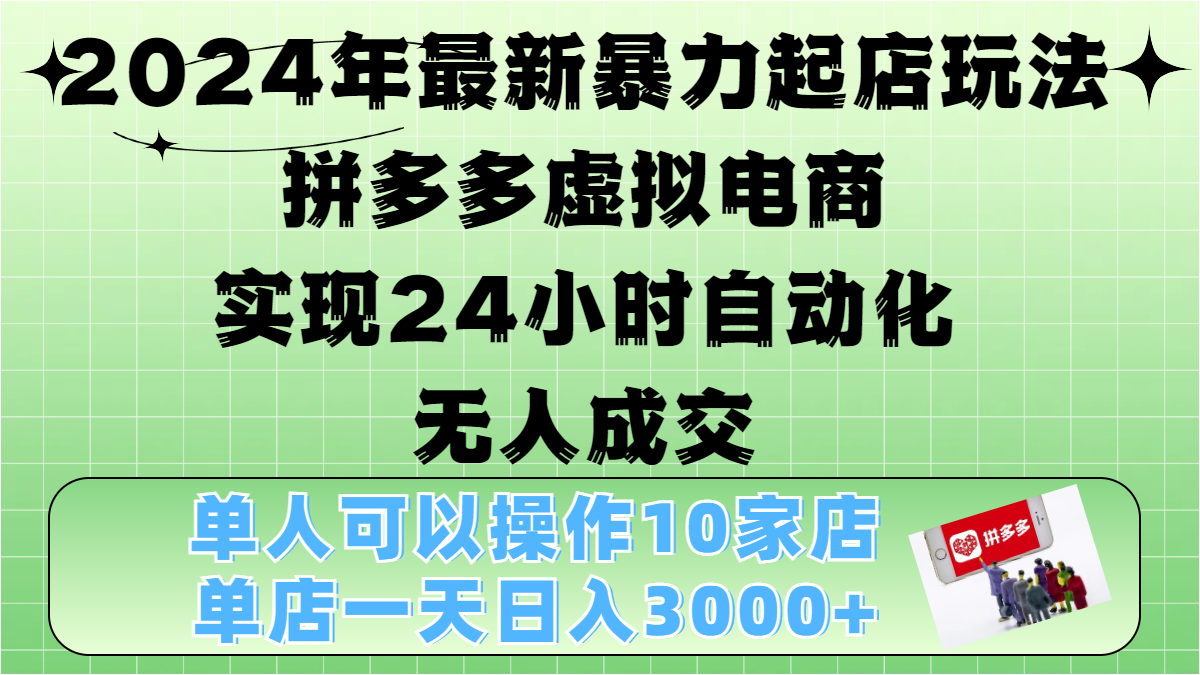 2024年最新暴力起店玩法，拼多多虚拟电商，实现24小时自动化无人成交，单人可以操作10家店，单店日入3000+-往来项目网