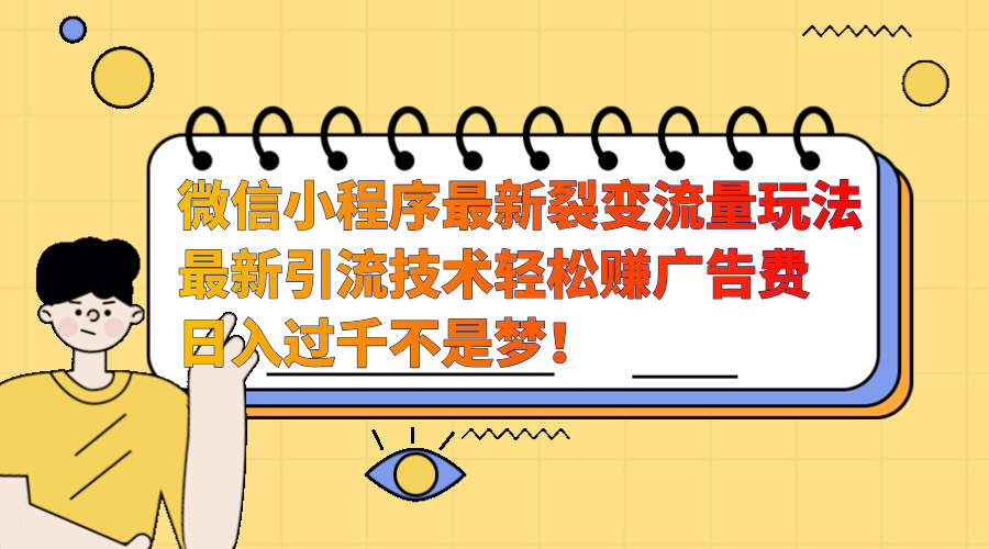 微信小程序最新裂变流量玩法，最新引流技术收益高轻松赚广告费，日入过千-往来项目网