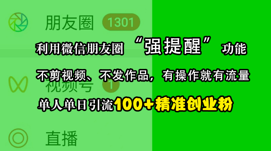 利用微信朋友圈“强提醒”功能，引流精准创业粉，不剪视频、不发作品，有操作就有流量，单人单日引流100+创业粉-往来项目网