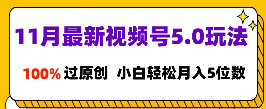 11月最新视频号5.0玩法，100%过原创，小白轻松月入5位数-往来项目网