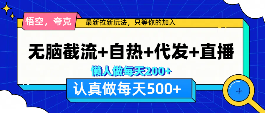 悟空、夸克拉新，无脑截流+自热+代发+直播，日入500+-往来项目网