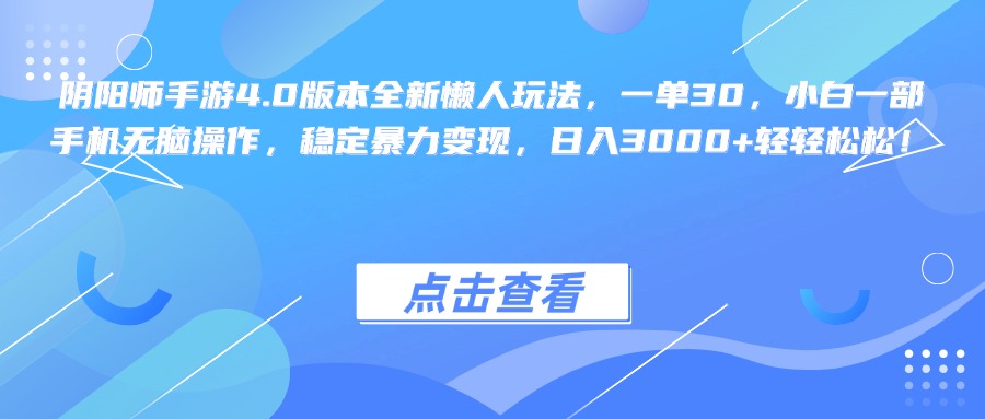 阴阳师手游4.0版本全新懒人玩法，一单30，小白一部手机无脑操作，稳定暴力变现，日入3000+轻轻松松！-往来项目网