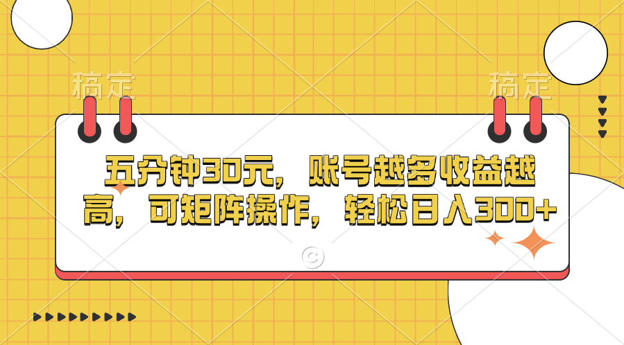 五分钟30元，账号越多收益越高，可矩阵操作，轻松日入300+-往来项目网