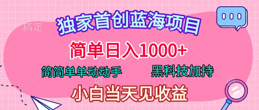 独家首创蓝海项目，简单日入1000+，简简单单动动手，黑科技加持，小白当天见收益-往来项目网