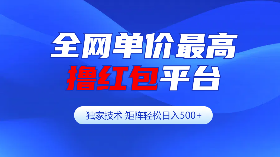 全网公认单价最高撸红包平台-矩阵轻松日入500+-往来项目网