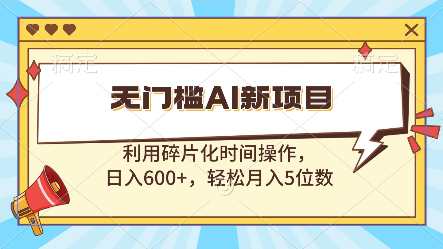 无门槛AI新项目，利用碎片化时间操作，日入600+，轻松月入5位数-往来项目网