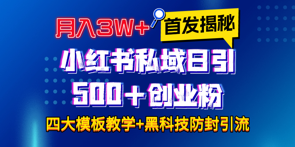 首发揭秘小红书私域日引500+创业粉四大模板，月入3W+全程干货！没有废话！保姆教程！-往来项目网