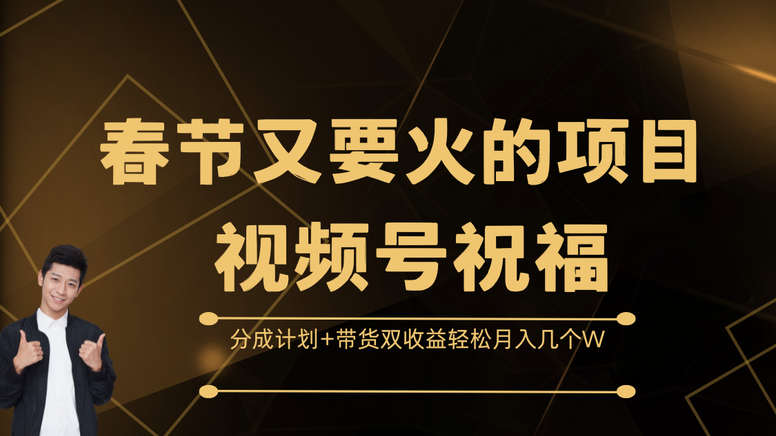 春节又要火的项目，视频号祝福，分成计划+带货双收益，轻松月入几个W-往来项目网