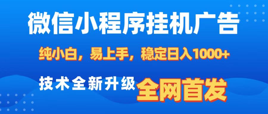 微信小程序全自动挂机广告，纯小白易上手，稳定日入1000+，技术全新升级，全网首发-往来项目网