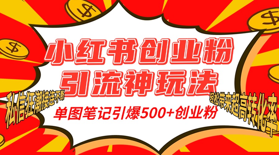 小红书创业粉引流神玩法，单图笔记引爆500+精准创业粉丝，私信狂潮接连不断，单条笔记轻松带来超高转化率！-往来项目网