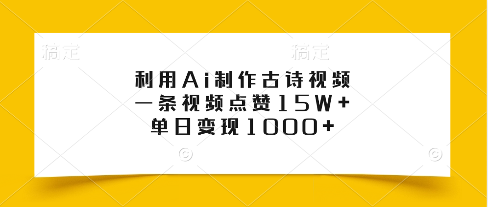 利用Ai制作古诗视频，一条视频点赞15W+，单日变现1000+-往来项目网