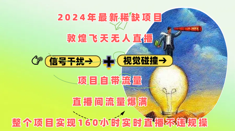 2024年最新稀缺项目敦煌飞天无人直播，内搭信号干扰+视觉碰撞防飞技术 ，项目自带流量，流量爆满，正个项目实现160小时实时直播不违规操-往来项目网