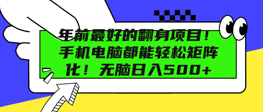 年前最好的翻身项目！手机电脑都能轻松矩阵化！无脑日入500+-往来项目网