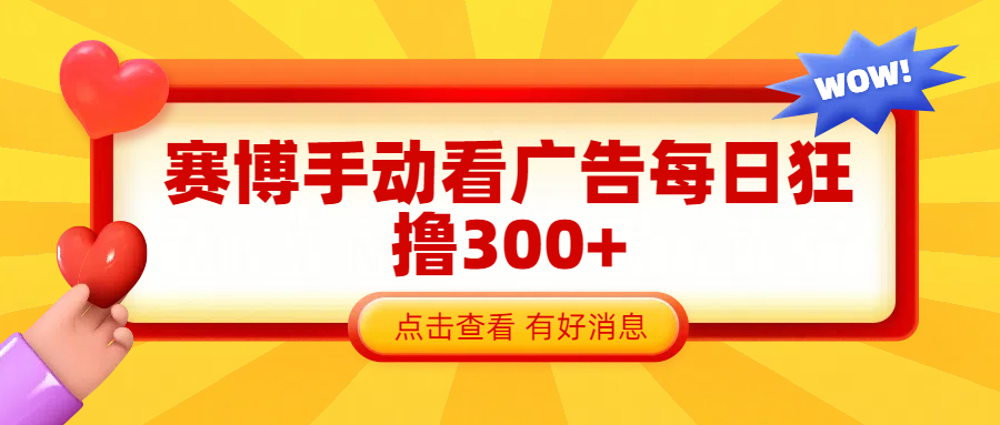 赛博看广告纯手动撸包每天300+-往来项目网