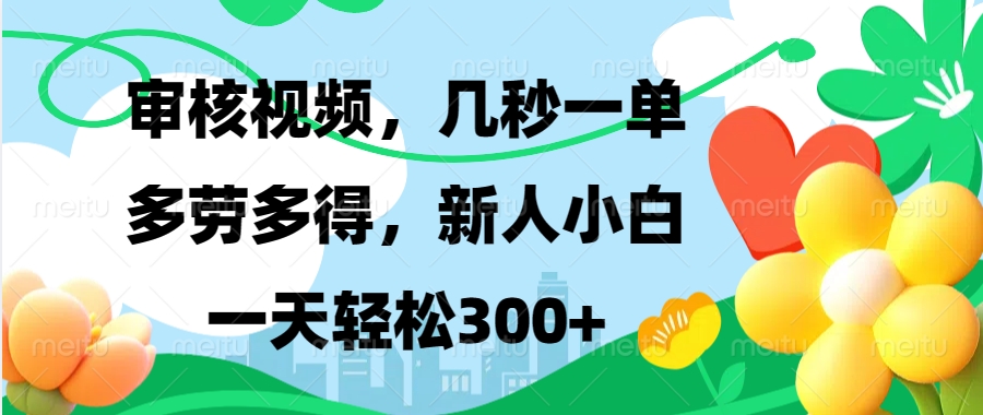 审核视频，几秒一单，多劳多得，新人小白一天轻松300+-往来项目网