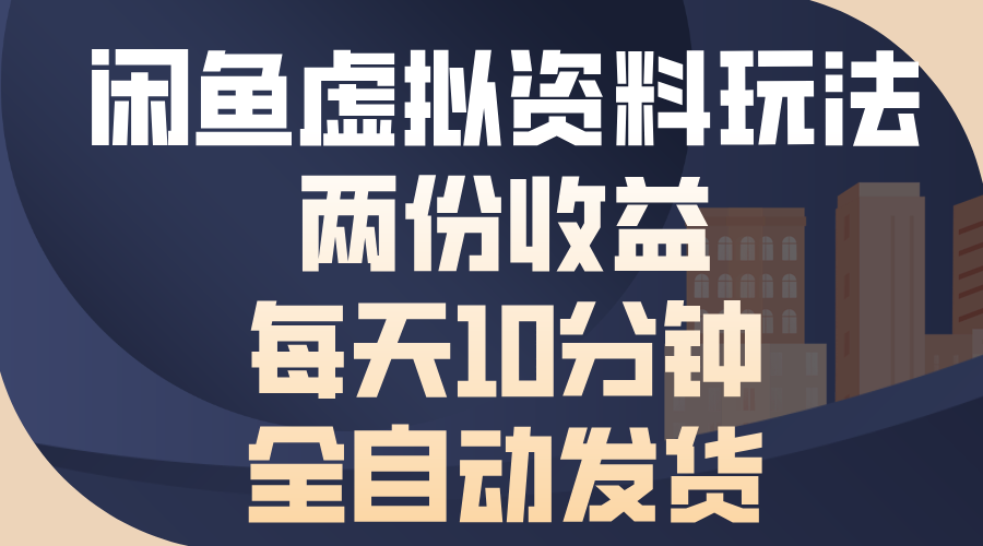 闲鱼虚拟资料玩法，两份收益，每天操作十分钟，全自动发货-往来项目网