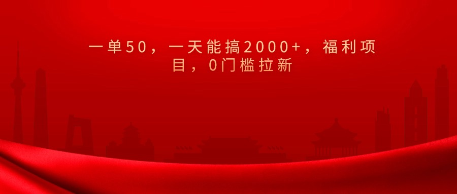 0门槛拉新，一单50，一天能搞2000+，福利项目，-往来项目网