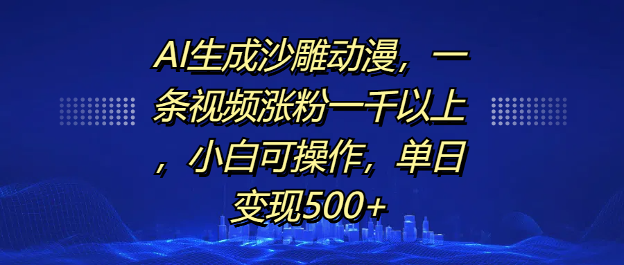 AI生成沙雕动漫，一条视频涨粉一千以上，单日变现500+，小白可操作-往来项目网