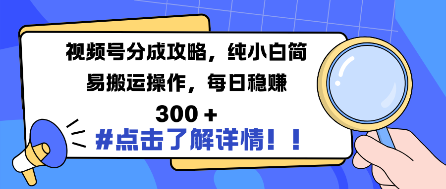 视频号分成攻略，纯小白简易搬运操作，每日稳赚 300 +-往来项目网