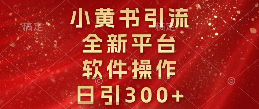 小黄书引流，全新平台，软件操作，日引300+-往来项目网