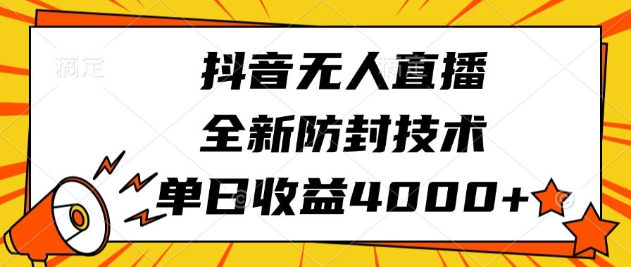 抖音无人直播，全新防封技术，单日收益4000+-往来项目网