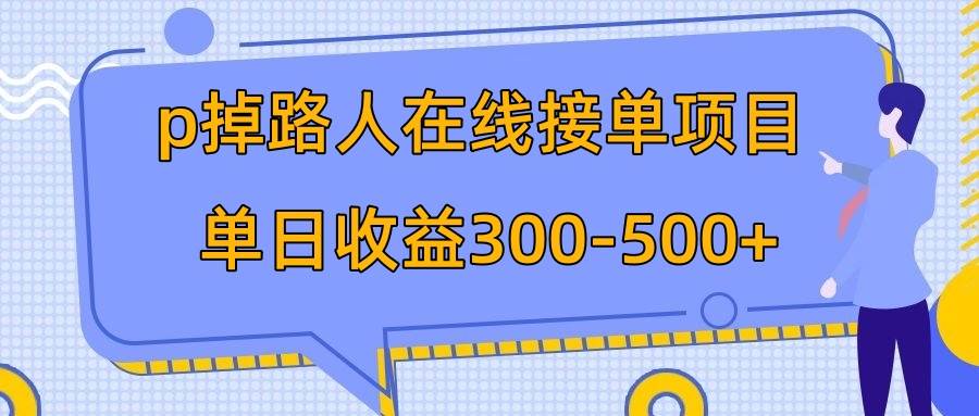 p掉路人项目  日入300-500在线接单 外面收费1980【揭秘】-往来项目网