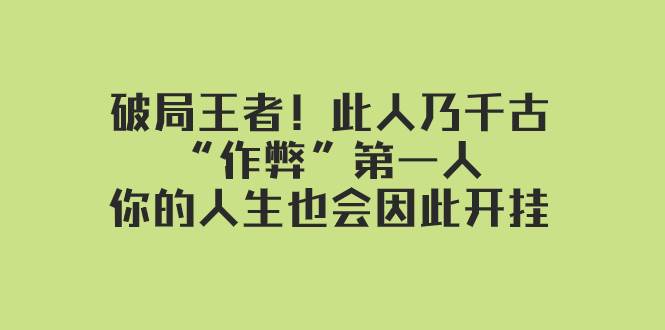 某付费文章：破局王者！此人乃千古“作弊”第一人，你的人生也会因此开挂-往来项目网