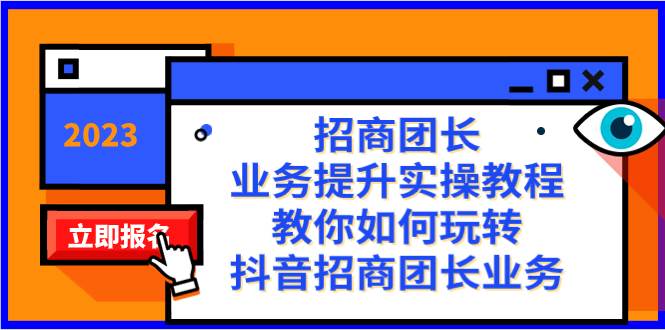 招商团长-业务提升实操教程，教你如何玩转抖音招商团长业务（38节课）-往来项目网