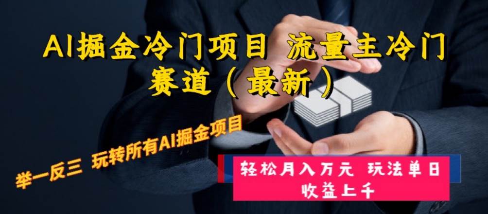 AI掘金冷门项目 流量主冷门赛道（最新） 举一反三 玩法单日收益上万元-往来项目网