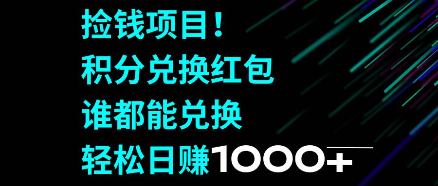 捡钱项目！积分兑换红包，谁都能兑换，轻松日赚1000-往来项目网