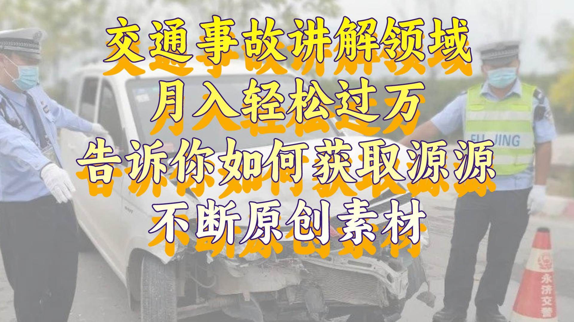 交通事故讲解领域，月入轻松过万，告诉你如何获取源源不断原创素材，视频号中视频收益高-往来项目网