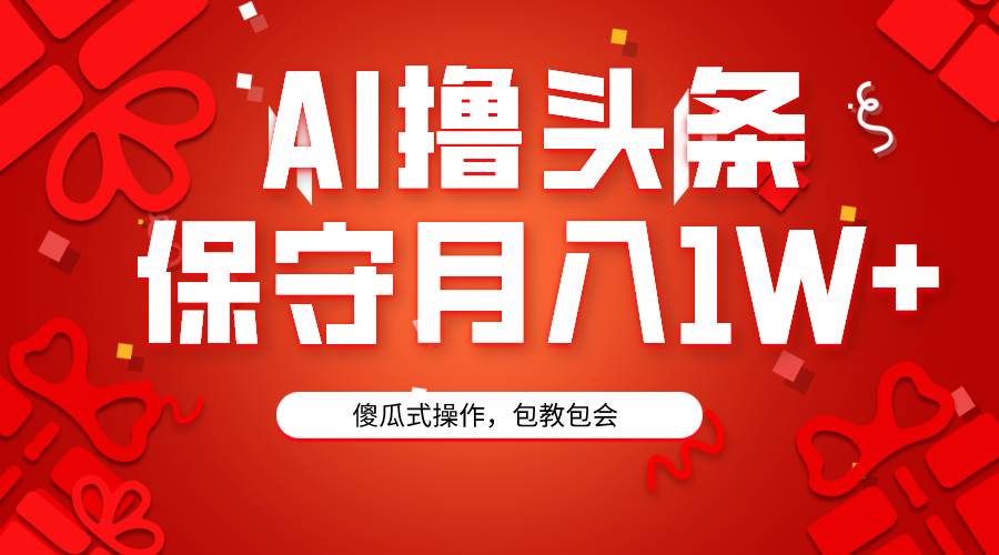 AI撸头条3天必起号，傻瓜操作3分钟1条，复制粘贴月入1W+。-往来项目网