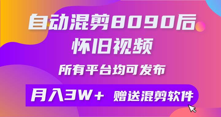 自动混剪8090后怀旧视频，所有平台均可发布，矩阵操作轻松月入3W+-往来项目网