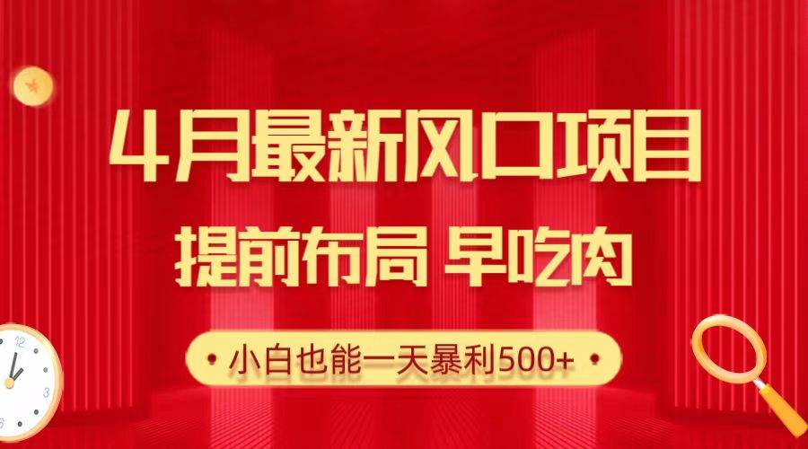 28.4月最新风口项目，提前布局早吃肉，小白也能一天暴利500+-往来项目网