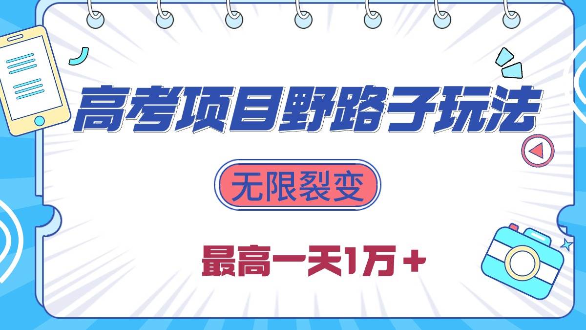 2024高考项目野路子玩法，无限裂变，最高一天1W＋！-往来项目网